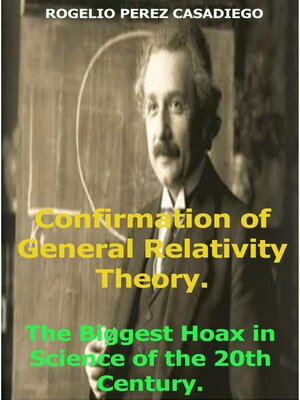 cover image of Confirmation of General Relativity Theory; the Biggest Hoax in Science of the 20th Century.